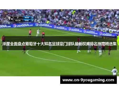深度全面盘点葡萄牙十大知名足球豪门球队最新权威排名指南精选集