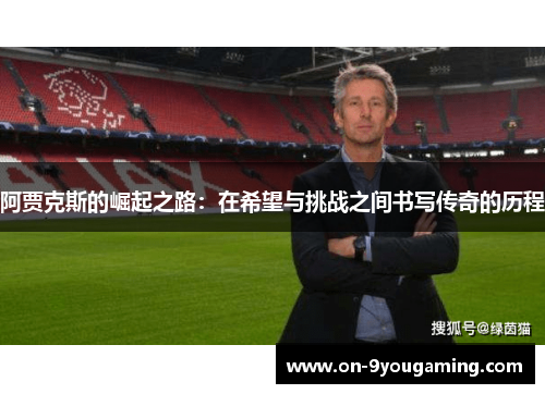 阿贾克斯的崛起之路：在希望与挑战之间书写传奇的历程